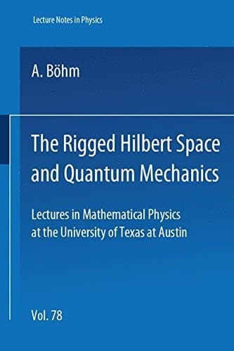 The Rigged Hilbert Space and Quantum Mechanics: Lectures in Mathematical Physics at the University of Texas (Lecture Notes in Physics)