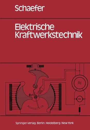 Elektrische Kraftwerkstechnik Grundlagen, Maschinen und Geräte, Schutz-, Regelungs- und Automatisierungstechnik