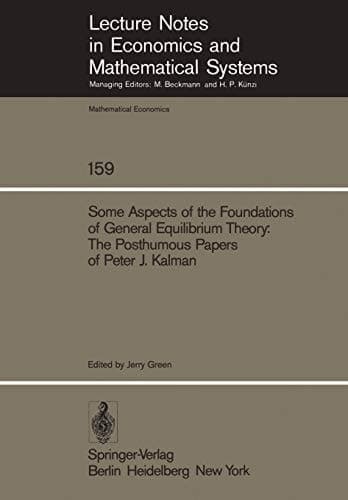 Some Aspects of the Foundations of General Equilibrium Theory: The Posthumous Papers of Peter J. Kalman (Lecture Notes in Economics and Mathematical Systems, 159)