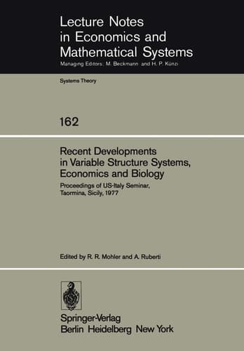 Recent Developments in Variable Structure Systems, Economics and Biology: Proceedings of US-Italy Seminar, Taormina, Sicily, August 29 – September 2, ... in Economics and Mathematical Systems, 162)