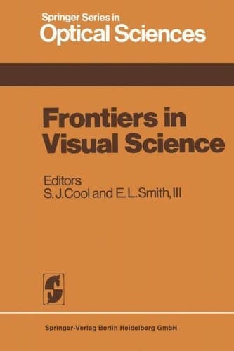 Frontiers in Visual Science Proceedings of the University of Houston College of Optometry Dedication Symposium, Houston, Texas, USA, March, 1977