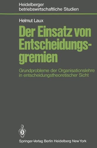 Der Einsatz von Entscheidungsgremien Grundprobleme der Organisationslehre in entscheidungstheoretischer Sicht