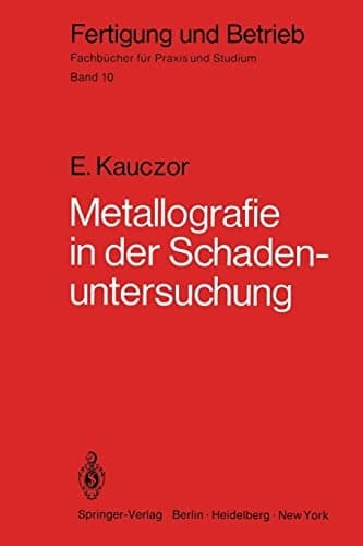 Metallographie in der Schadenuntersuchung Klärung der Ursachen von Bauteilschäden, Maßnahmen zu deren Vermeidung