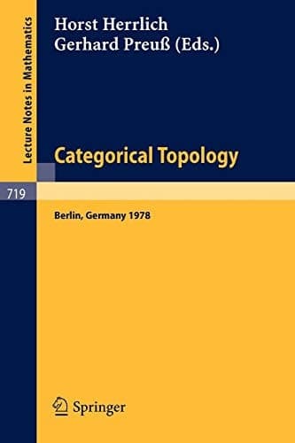 Categorical Topology: Proceedings of the International Conference, Berlin, August 27th to September 2nd 1978 (Lecture Notes in Mathematics, 719)