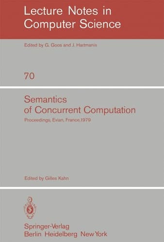 Semantics of Concurrent Computation: Proceedings of the International Symposium Evian, France, July 2-4, 1979 (Lecture Notes in Computer Science, 70) (English and French Edition)