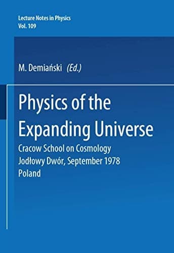 Physics of the Expanding Universe: Cracow School on Cosmology, Jodowy Dwor, September 1978 Poland (Lecture Notes in Physics)