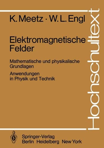 Elektromagnetische Felder Mathematische und physikalische Grundlagen / Anwendungen in Physik und Technik