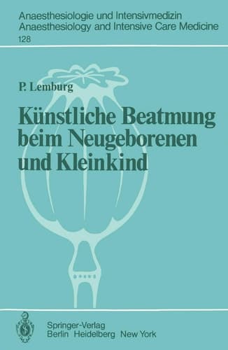 Künstliche Beatmung beim Neugeborenen und Kleinkind: Theorie und Praxis der Anwendung von Respiratoren beim Kind (Anaesthesiologie und Intensivmedizin ... Care Medicine, 128) (German Edition)