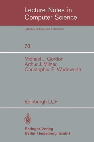 Edinburgh LCF: A Mechanized Logic of Computation (Lecture Notes in Computer Science, 78)