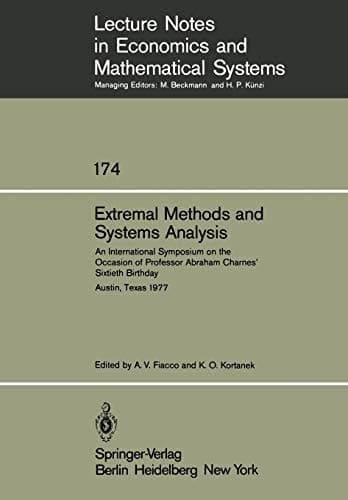 Extremal Methods and Systems Analysis: An International Symposium on the Occasion of Professor Abraham Charnes’ Sixtieth Birthday Austin, Texas, ... in Economics and Mathematical Systems, 174)