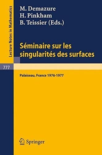 Seminaire sur les Singularites des Surfaces: Centre de Mathematiques de l'Ecole Polytechnique, Palaiseau 1976-1977 (Lecture Notes in Mathematics, 777) (French Edition)