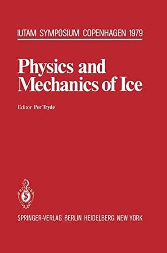 Physics and Mechanics of Ice: Proceedings of the Copenhagen, Technical University of Denmark. August 6-10 1979 (IUTAM Symposia)
