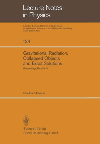 Gravitational Radiation, Collapsed Objects and Exact Solutions: Proceedings of the Einstein Centenary Summer School, Held in Perth, Australia, January 1979 (Lecture Notes in Physics, 124)
