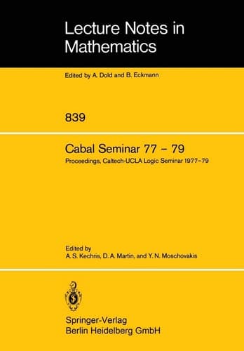 Cabal Seminar 77 – 79: Proceedings, Caltech-UCLA Logic Seminar 1977 – 79 (Lecture Notes in Mathematics, 839)