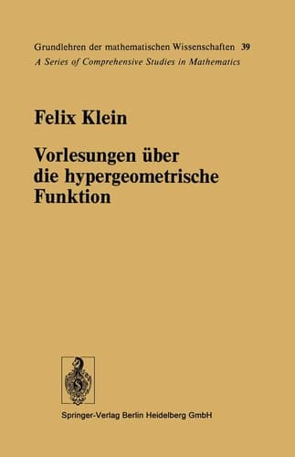 Vorlesungen über die hypergeometrische Funktion: Gehalten an der Universität Göttingen im Wintersemester 1893/94 (Grundlehren der mathematischen Wissenschaften, 39)