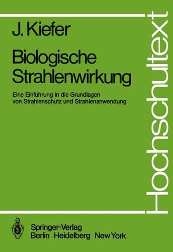 Biologische Strahlenwirkung Eine Einführung in die Grundlagen von Strahlenschutz und Strahlenanwendung