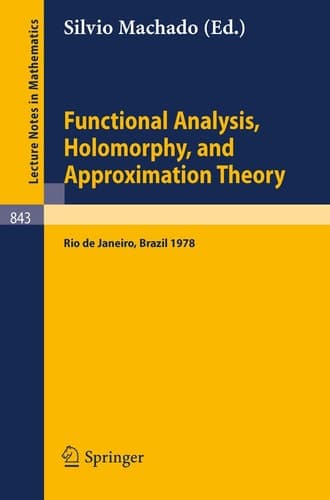 Functional Analysis, Holomorphy, and Approximation Theory: Proceedings of the Seminario de Analise Functional Holomorfia e Teoria da Aproximacao, ... 843) (English and French Edition)
