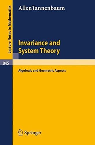 Invariance and System Theory: Algebraic and Geometric Aspects (Lecture Notes in Mathematics, 845)