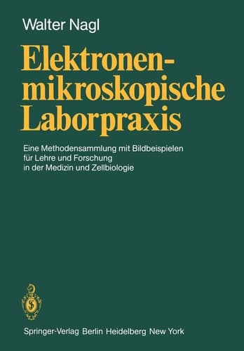 Elektronenmikroskopische Laborpraxis Eine Methodensammlung mit Bildbeispielen für Lehre und Forschung in der Medizin und Zellbiologie