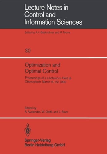 Optimization and Optimal Control: Proceedings of a Conference Held at Oberwolfach, March 16–22, 1980 (Lecture Notes in Control and Information Sciences, 30)