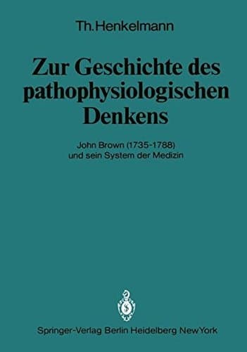 Zur Geschichte des pathophysiologischen Denkens: John Brown (1735–1788) und sein System der Medizin (Veröffentlichungen aus der Forschungsstelle für ... Akademie der Wissenschaften) (German Edition)
