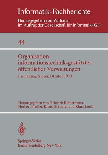 Organisation informationstechnik-gestützter öffentlicher Verwaltungen Fachtagung der GI (Fachausschuß 13: Informatik in Recht und Verwaltung) und des Forschungsinstituts für öffentliche Verwaltung bei der Hochschule für Verwaltungswissenschaften Speyer Speyer, 22.–24. Oktober 1980