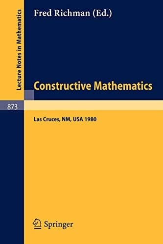 Constructive Mathematics: Proceedings of the New Mexico State University Conference Held at Las Cruces, New Mexico, August 11-15, 1980 (Lecture Notes in Mathematics, 873)