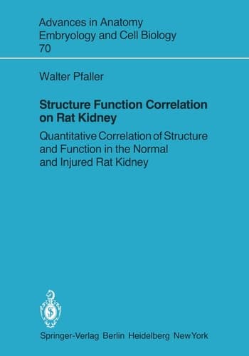 Structure Function Correlation on Rat Kidney: Quantitative Correlation of Structure and Function in the Normal and Injured Rat Kidney (Advances in Anatomy, Embryology and Cell Biology, 70)