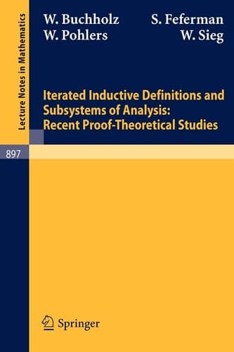Iterated Inductive Definitions and Subsystems of Analysis: Recent Proof-theoretical Studies (Lecture Notes in Mathematics, 897)