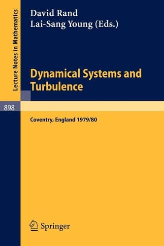 Dynamical Systems and Turbulence, Warwick 1980: Proceedings of a Symposium Held at the University of Warwick 1979/80 (Lecture Notes in Mathematics, 898)