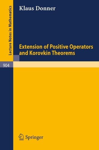 Extension of Positive Operators and Korovkin Theorems (Lecture Notes in Mathematics, 904)