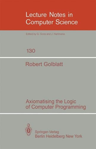 Axiomatising the Logic of Computer Programming (Lecture Notes in Computer Science, 130)