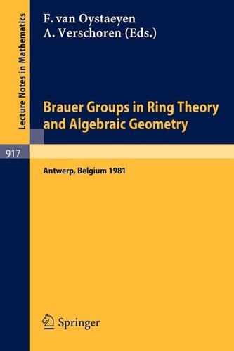 Brauer Groups in Ring Theory and Algebraic Geometry: Proceedings, University of Antwerp U.I.A., Belgium, August 17-28, 1981 (Lecture Notes in Mathematics, 917) (English and French Edition)