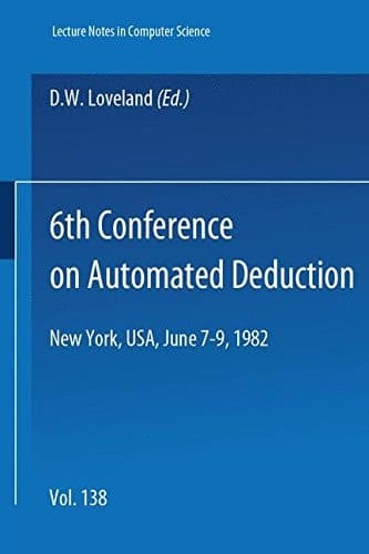 6th Conference on Automated Deduction: New York, USA, June 7-9, 1982 (Lecture Notes in Computer Science)