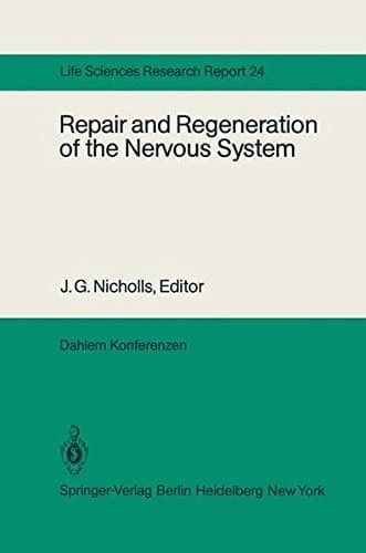 Repair and Regeneration of the Nervous System: Report of the Dahlem Workshop on Repair and Regeneration of the Nervous Sytem Berlin 1981, November 29 ― December 4 (Dahlem Workshop Report)