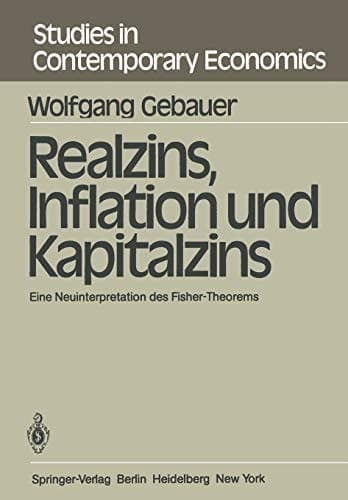 Realzins, Inflation und Kapitalzins: Eine Neuinterpretation des Fisher-Theorems (Studies in Contemporary Economics, 1) (German Edition)