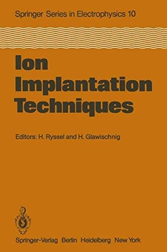 Ion Implantation Techniques: Lectures given at the Ion Implantation School in Connection with Fourth International Conference on Ion Implantation: ... Series in Electronics and Photonics)