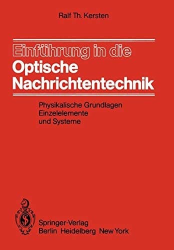 Einführung in die Optische Nachrichtentechnik Physikalische Grundlagen, Einzelelemente und Systeme