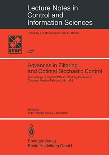 Advances in Filtering and Optimal Stochastic Control Proceedings of the IFIP-WG 7/1 Working Conference Cocoyoc, Mexico, February 1-6, 1982