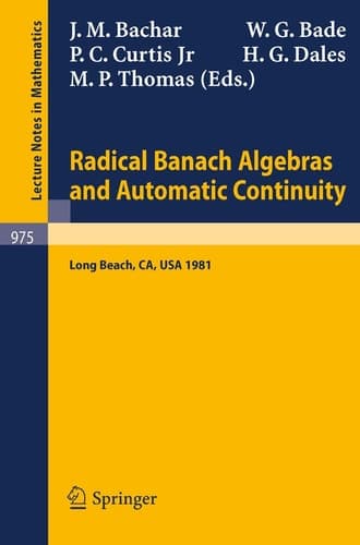 Radical Banach Algebras and Automatic Continuity: Proceedings of a Conference Held at California State University Long Beach, July 17-31, 1981 (Lecture Notes in Mathematics, 975)
