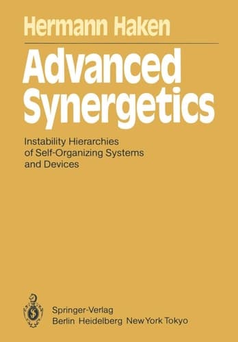 Advanced Synergetics: Instability Hierarchies of Self-Organizing Systems and Devices (Springer Series in Synergetics)