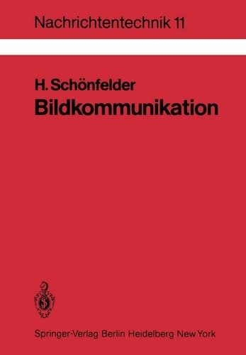 Bildkommunikation Grundlagen und Technik der analogen und digitalen Übertragung von Fest- und Bewegtbildern