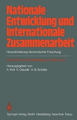 Nationale Entwicklung und Internationale Zusammenarbeit Herausforderung ökonomischer Forschung Festschrift zum 65. Geburtstag von Willy Kraus