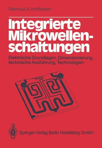 Integrierte Mikrowellenschaltungen Elektrische Grundlagen, Dimensionierung, technische Ausführung, Technologien