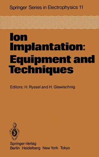 Ion Implantation: Equipment and Techniques: Proceedings of the Fourth International Conference Berchtesgaden, Fed. Rep. of Germany, September 13–17, 1982 (Springer Series in Electronics and Photonics)