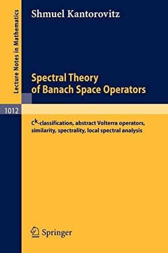 Spectral Theory of Banach Space Operators: Ck-Classification, Abstract Volterra Operators, Similarity, Spectrality, Local Spectral Analysis (Lecture Notes in Mathematics, 1012)