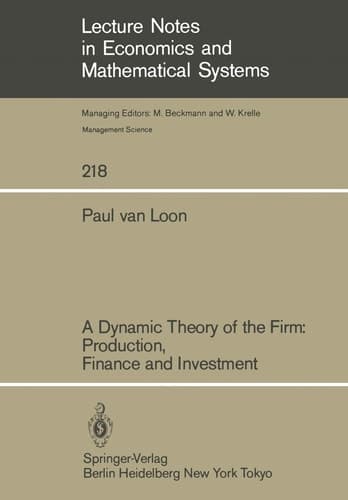 A Dynamic Theory of the Firm: Production, Finance and Investment (Lecture Notes in Economics and Mathematical Systems, 218)