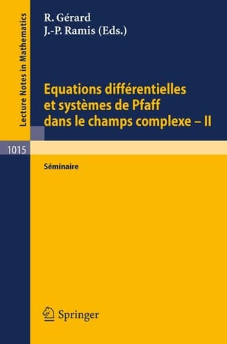 Equations Differentielles et Systemes de Pfaff dans le Champs Complexe II: Seminaire (Lecture Notes in Mathematics, 1015) (French and English Edition)