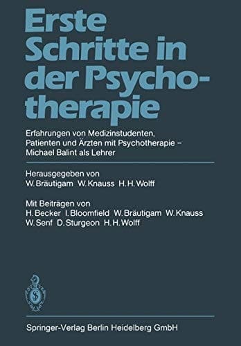 Erste Schritte in der Psychotherapie Erfahrungen von Medizinstudenten Patienten und Ärzten mit Psychotherapie Michael Balint als Lehrer