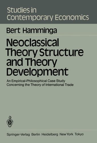 Neoclassical Theory Structure and Theory Development An Empirical-Philosophical Case Study Concerning the Theory of International Trade